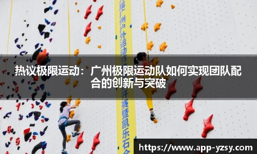 热议极限运动：广州极限运动队如何实现团队配合的创新与突破